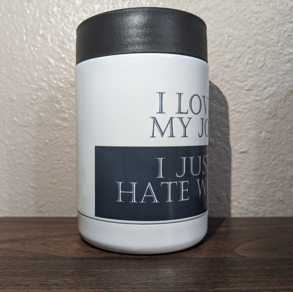 Handcrafted Love My Job Hate Work 12 oz Hard Can Cooler Koozie - Picture 2 of 4